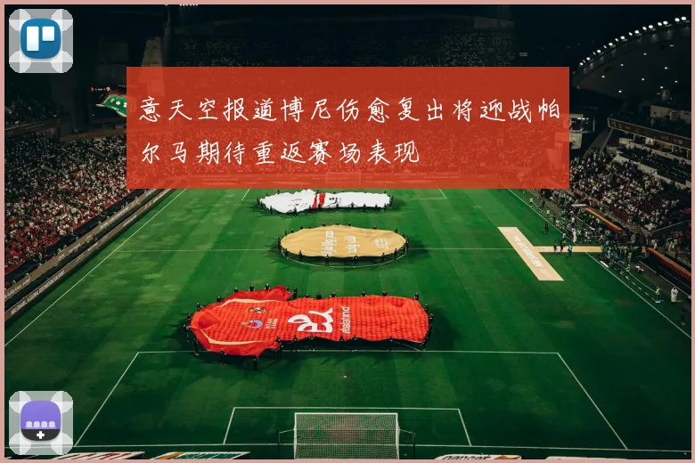 意天空报道博尼伤愈复出将迎战帕尔马期待重返赛场表现