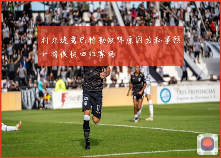 科尔透露巴特勒缺阵原因为私事预计将很快回归赛场
