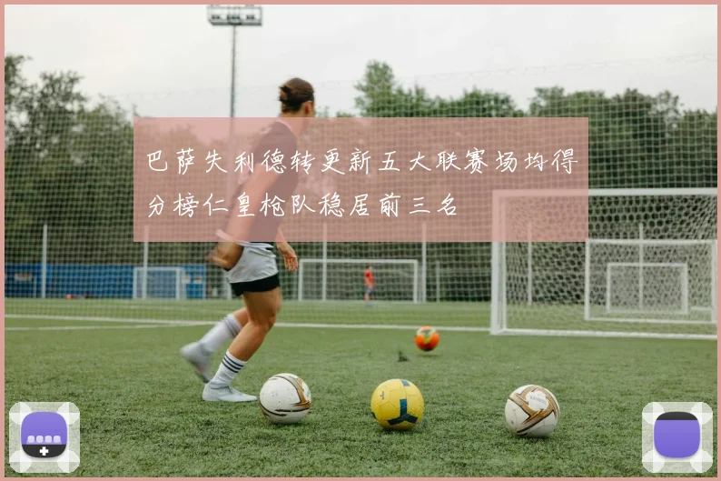 巴萨失利德转更新五大联赛场均得分榜仁皇枪队稳居前三名