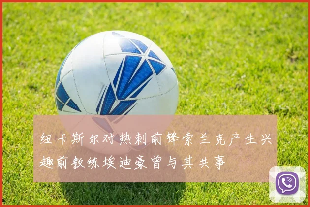 纽卡斯尔对热刺前锋索兰克产生兴趣前教练埃迪豪曾与其共事