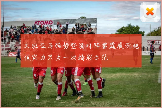 文班亚马强势登场对阵雷霆展现绝佳实力只为一次精彩示范