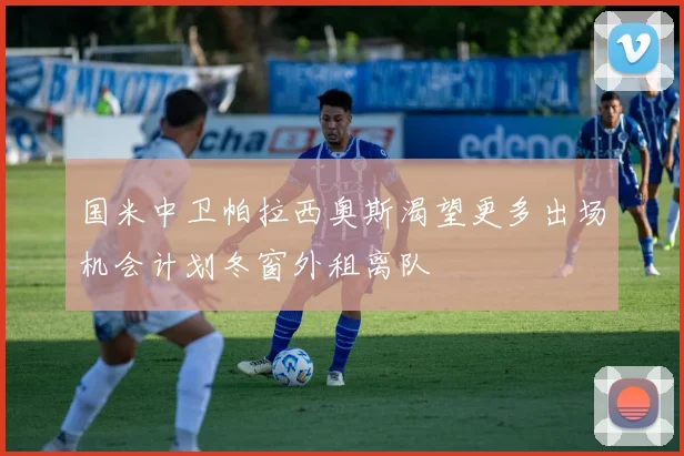 国米中卫帕拉西奥斯渴望更多出场机会计划冬窗外租离队