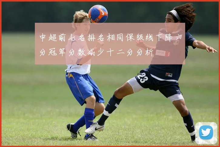 中超前七名排名相同保级线下降六分冠军分数减少十二分分析