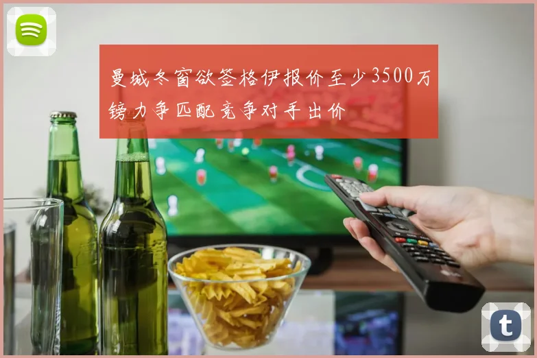 曼城冬窗欲签格伊报价至少3500万镑力争匹配竞争对手出价